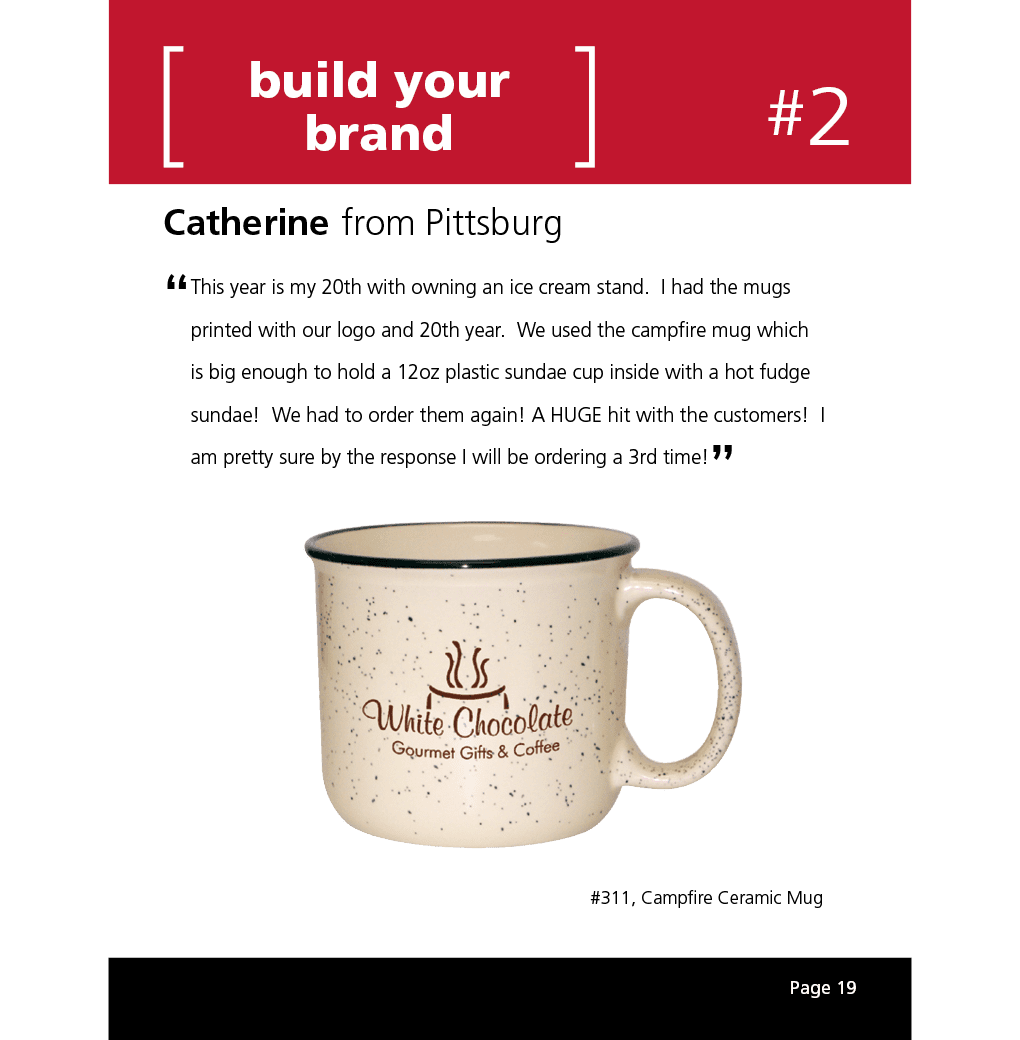 This year is my 20th with owning an ice cream stand. I had the mugs printed with our logo and 20th year. We used the campfire mug which is big enough to hold a 12oz plastic sundae cup inside with a hot fudge sundae! We had to order them again! A HUGE hit with the customers! I am pretty sure by the response I will be ordering a 3rd time!