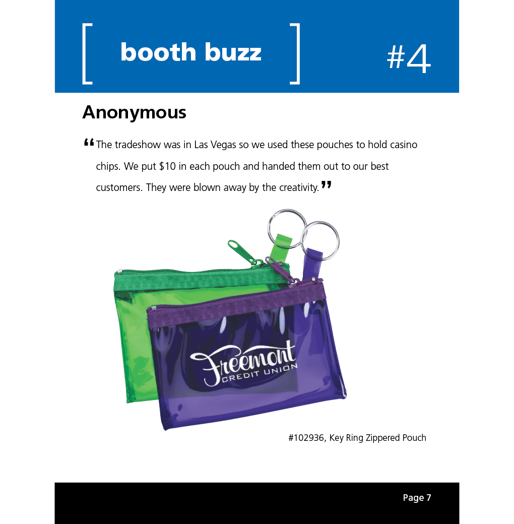 The tradeshow was in Las Vegas so we used these pouches to hold casino chips. We put $10 in each pouch and handed them out to our best customers. They were blown away by the creativity.