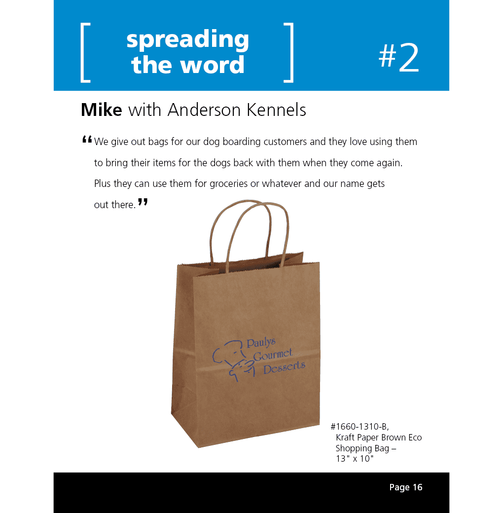 We give out bags for our dog boarding customers and they love using them to bring their items for the dogs back with them when they come again. Plus they can use them for groceries or whatever and our name gets out there.