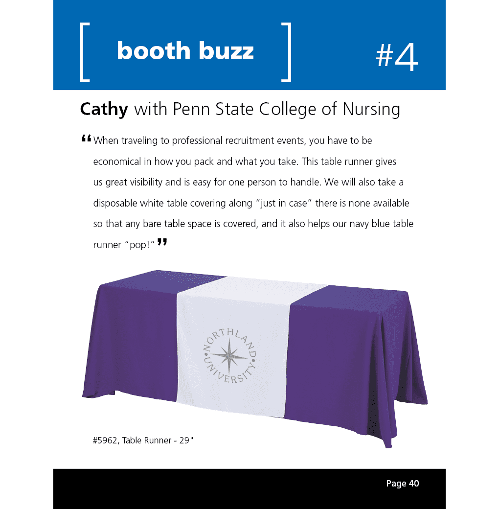 When traveling to professional recruitment events, you have to be economical in how you pack and what you take. This table runner gives us great visibility and is easy for one person to handle. We will also take a disposable white table covering along “just in case” there is none available so that any bare table space is covered, and it also helps our navy blue table runner “pop!”