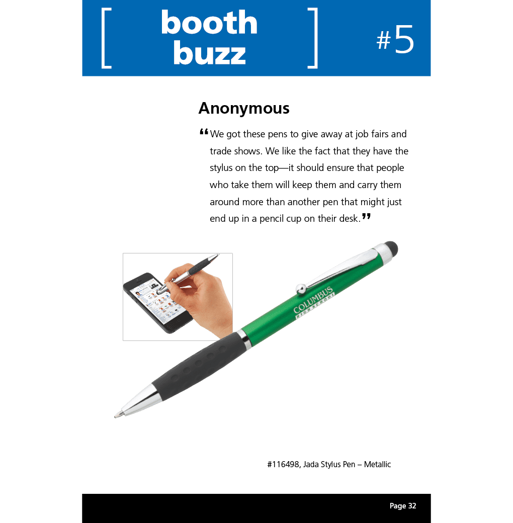 We got these pens to give away at job fairs and trade shows. We like the fact that they have the stylus on the top—it should ensure that people who take them will keep them and carry them around more than another pen that might just end up in a pencil cup on their desk.