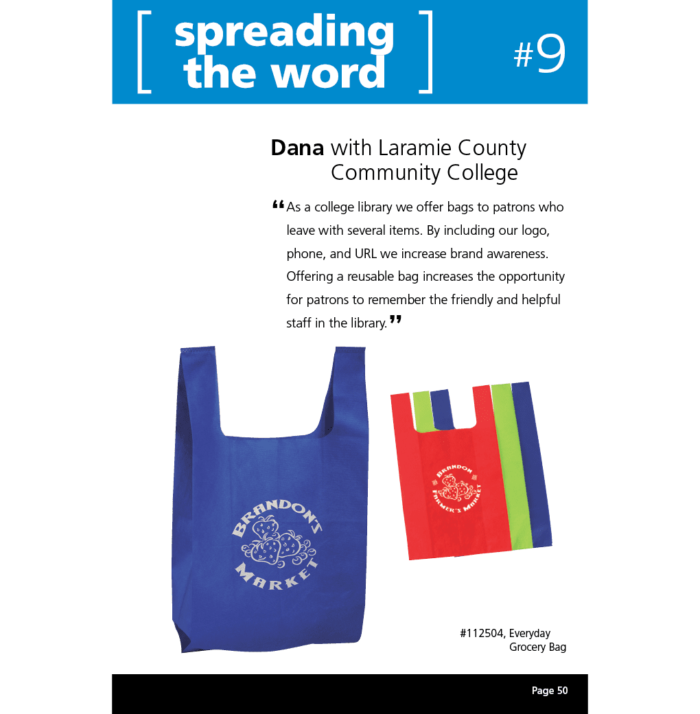 As a college library we offer bags to patrons who leave with several items. By including our logo, phone, and URL we increase brand awareness. Offering a reusable bag increases the opportunity for patrons to remember the friendly and helpful staff in the library.