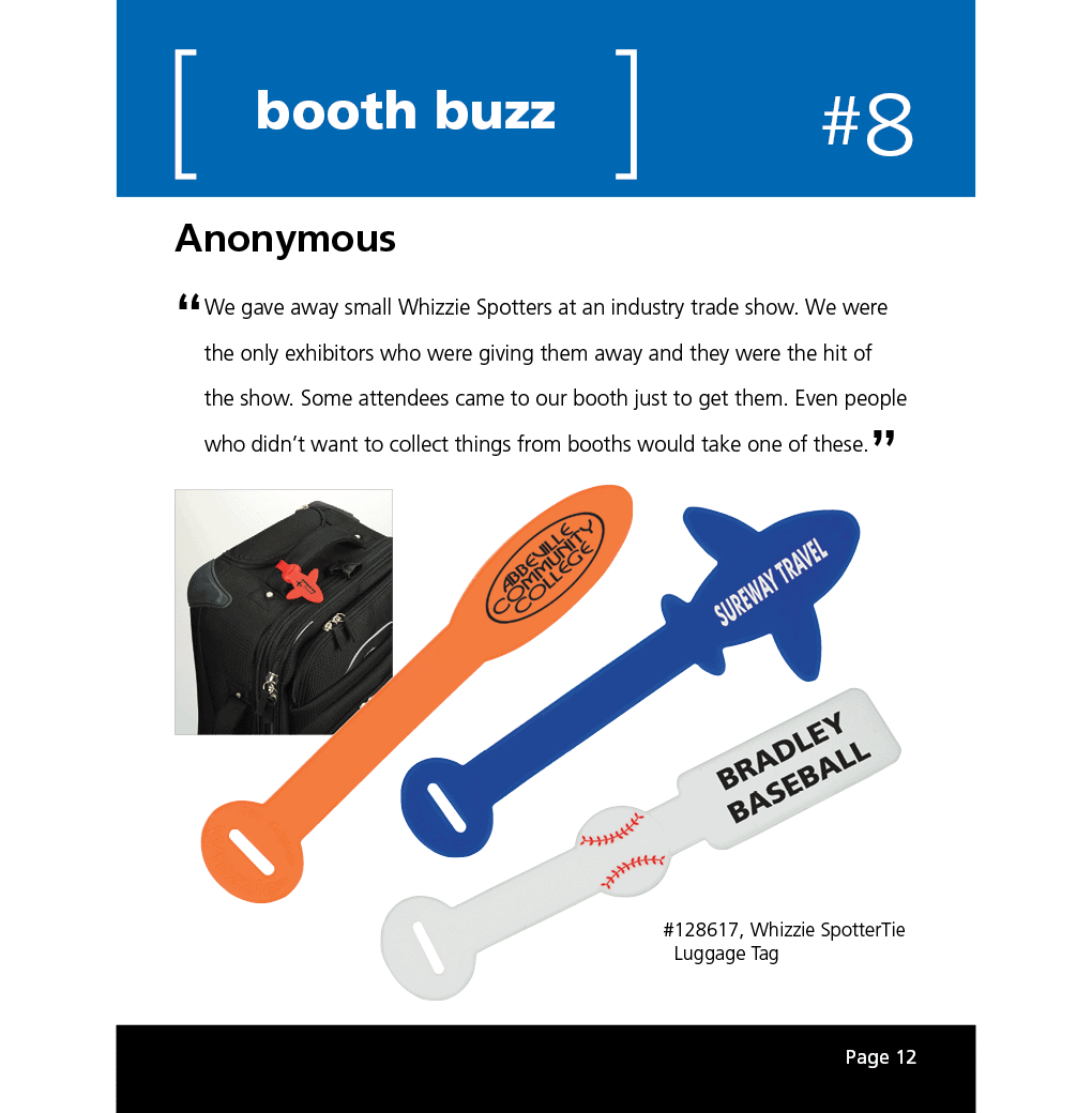 We gave away small Whizzie Spotters at an industry trade show. We were the only exhibitors who were giving them away and they were the hit of the show. Some attendees came to our booth just to get them. Even people who didn’t want to collect things from booths would take one of these