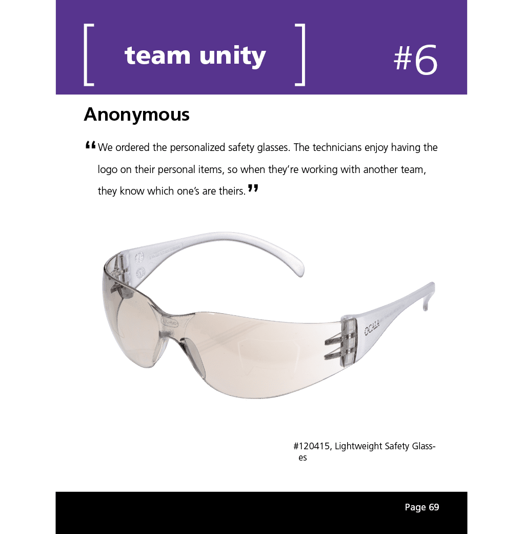 We ordered the personalized safety glasses. The technicians enjoy having the logo on their personal items, so when they’re working with another team, they know which one’s are theirs.
