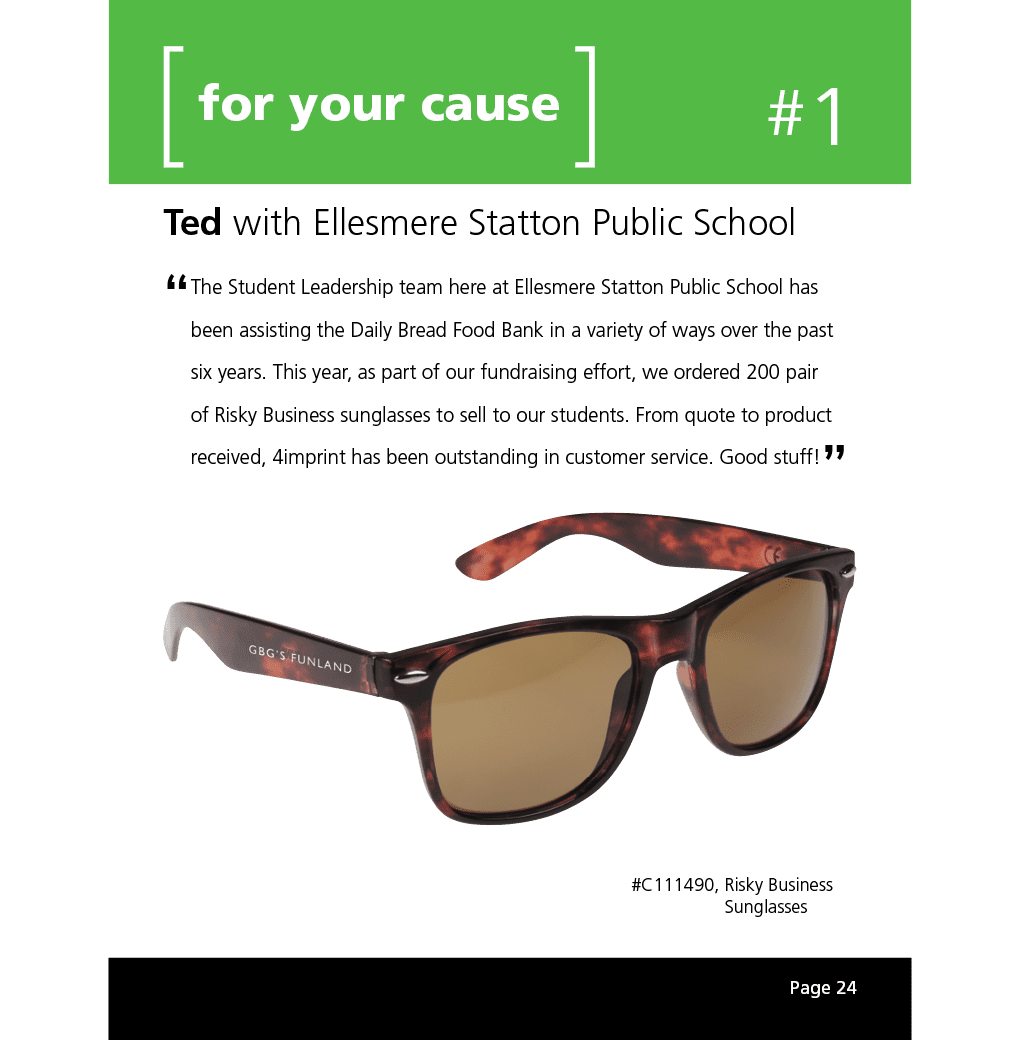 The Student Leadership team here at Ellesmere Statton Public School has been assisting the Daily Bread Food Bank in a variety of ways over the past six years. This year, as part of our fundraising effort, we ordered 200 pair of Risky Business sunglasses to sell to our students. From quote to product received, 4imprint has been outstanding in customer service. Good stuff!