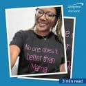 Woman wearing T-shirt imprinted with, “No one does it better than Mama.”