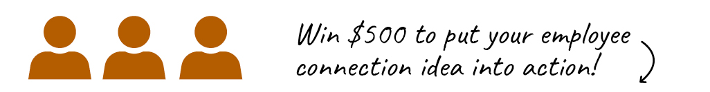Three people icons with copy saying Win $500 to put your employee connection idea into action!