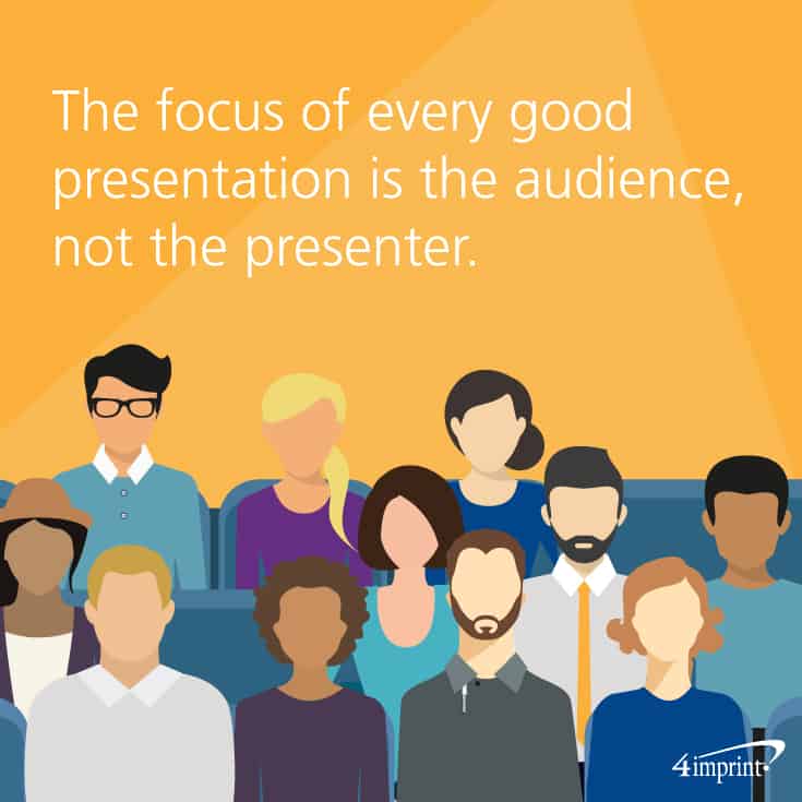 The focus of every good presentation is the audience, not the presenter. 