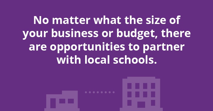 No matter what the size of your business or budget, there are opportunities to partner with schools.