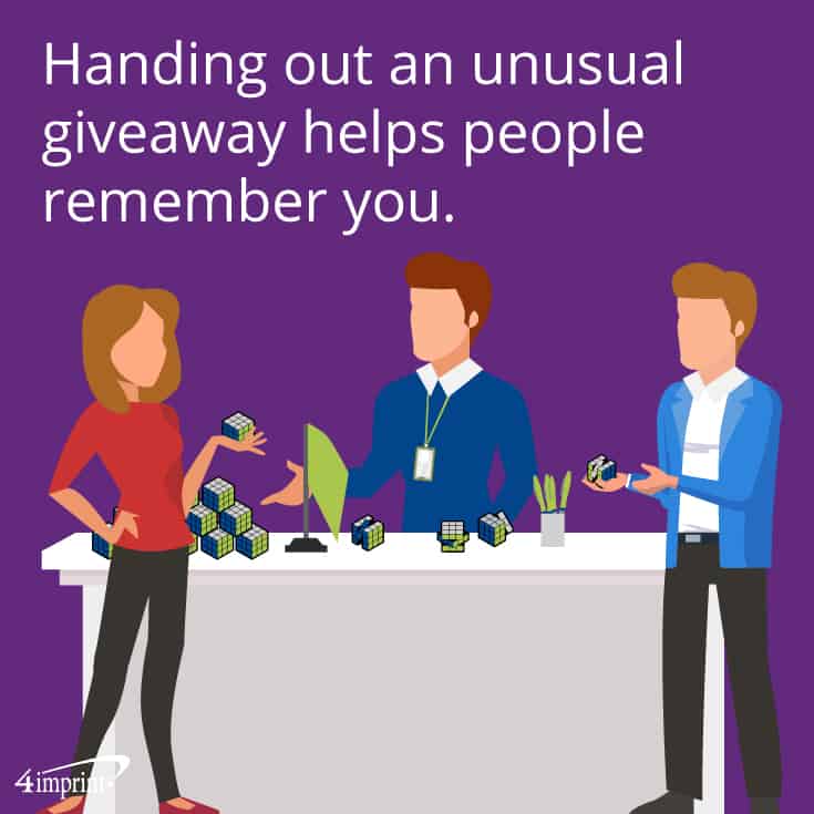 Handing out an unusual giveaway helps people remember you. 