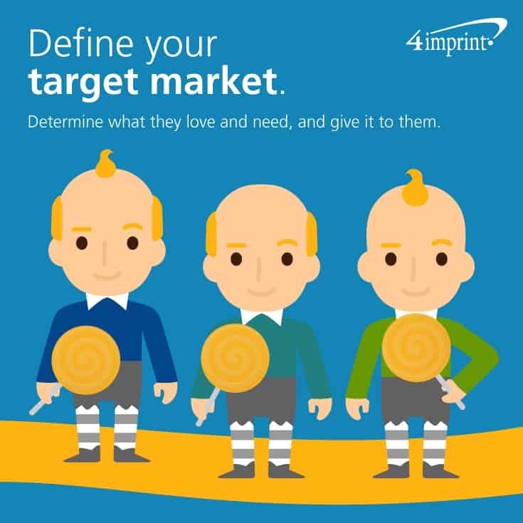 Define your target market—Determine what they love and need, and give it to them.