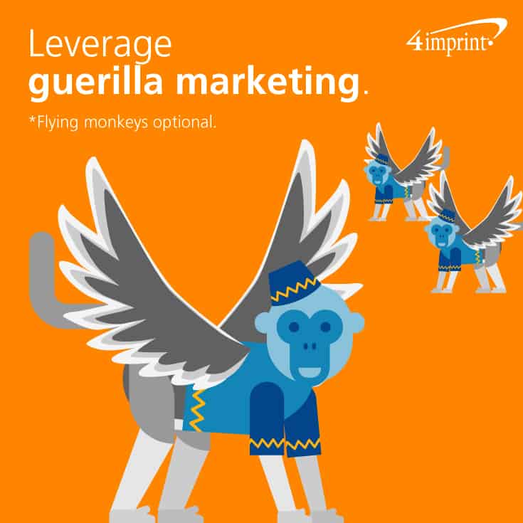 Leverage Guerilla Marketing—Flying monkeys optional.